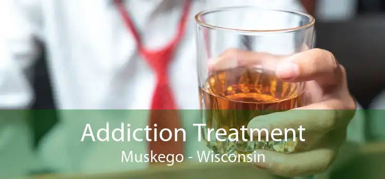 Addiction Treatment Muskego - Wisconsin