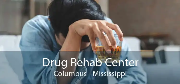 Drug Rehab Center Columbus - Mississippi