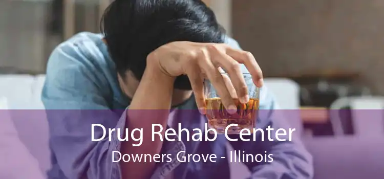 Drug Rehab Center Downers Grove - Illinois