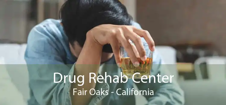 Drug Rehab Center Fair Oaks - California