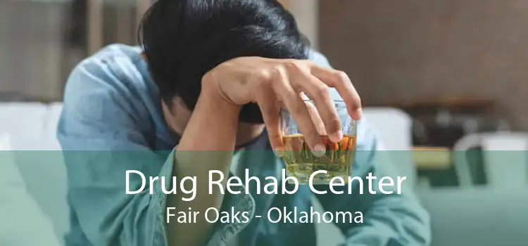 Drug Rehab Center Fair Oaks - Oklahoma