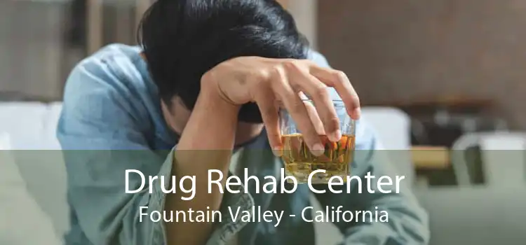 Drug Rehab Center Fountain Valley - California