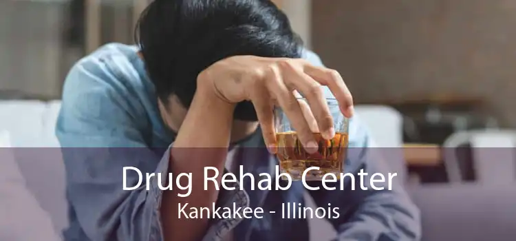 Drug Rehab Center Kankakee - Illinois