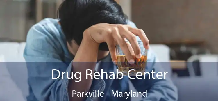 Drug Rehab Center Parkville - Maryland
