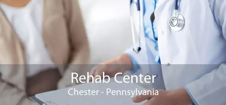 Rehab Center Chester - Pennsylvania