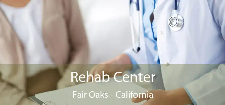 Rehab Center Fair Oaks - California