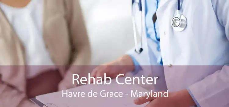 Rehab Center Havre de Grace - Maryland